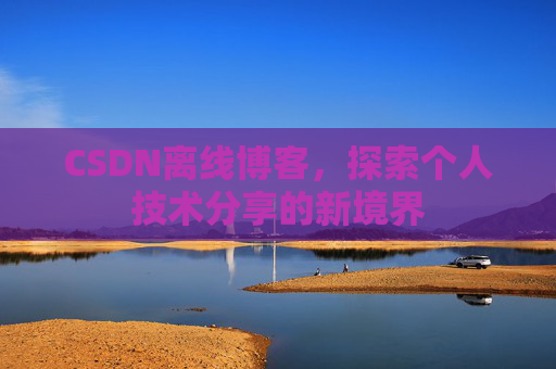 CSDN离线博客，探索个人技术分享的新境界