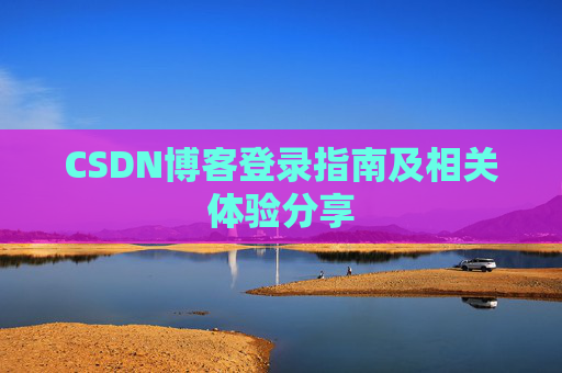 CSDN博客登录指南及相关体验分享